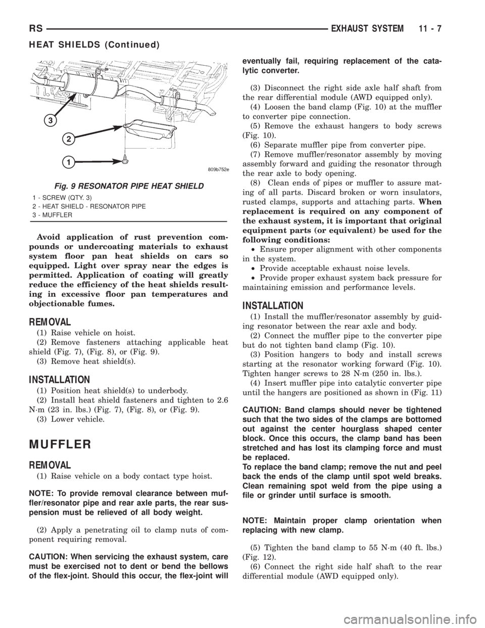 CHRYSLER VOYAGER 2001  Service Manual Avoid application of rust prevention com-
pounds or undercoating materials to exhaust
system floor pan heat shields on cars so
equipped. Light over spray near the edges is
permitted. Application of co