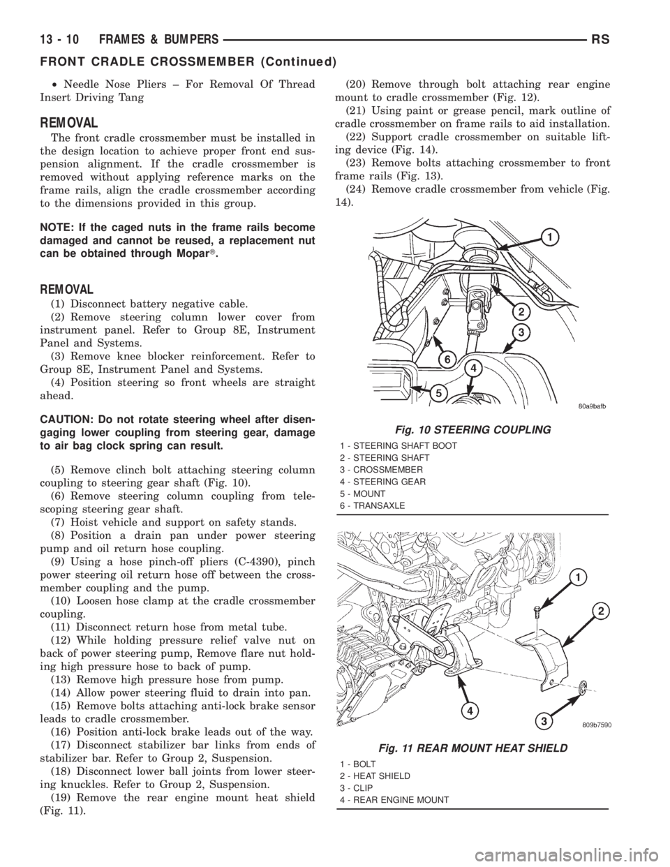 CHRYSLER VOYAGER 2001 Service Manual ²Needle Nose Pliers ± For Removal Of Thread
Insert Driving Tang
REMOVAL
The front cradle crossmember must be installed in
the design location to achieve proper front end sus-
pension alignment. If t CHRYSLER VOYAGER 2001 Service Manual ²Needle Nose Pliers ± For Removal Of Thread
Insert Driving Tang
REMOVAL
The front cradle crossmember must be installed in
the design location to achieve proper front end sus-
pension alignment. If t