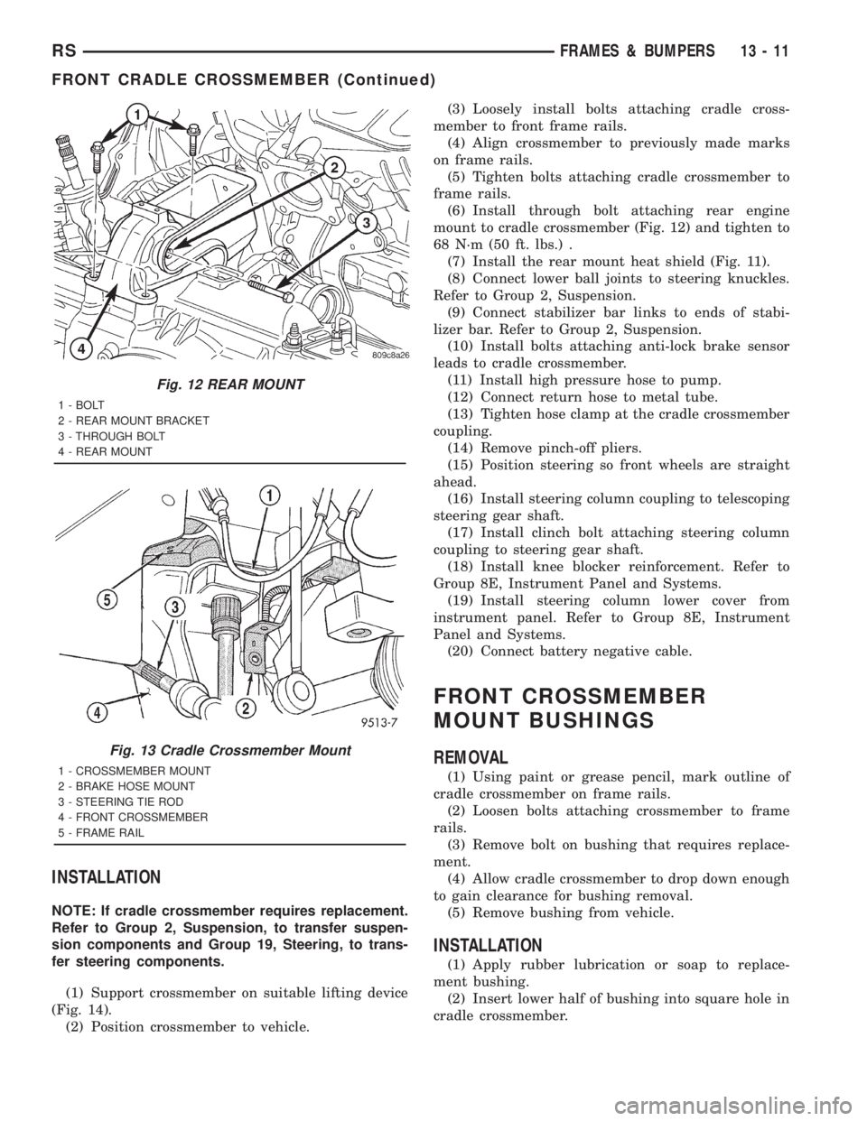 CHRYSLER VOYAGER 2001 Service Manual INSTALLATION
NOTE: If cradle crossmember requires replacement.
Refer to Group 2, Suspension, to transfer suspen-
sion components and Group 19, Steering, to trans-
fer steering components.
(1) Support CHRYSLER VOYAGER 2001 Service Manual INSTALLATION
NOTE: If cradle crossmember requires replacement.
Refer to Group 2, Suspension, to transfer suspen-
sion components and Group 19, Steering, to trans-
fer steering components.
(1) Support