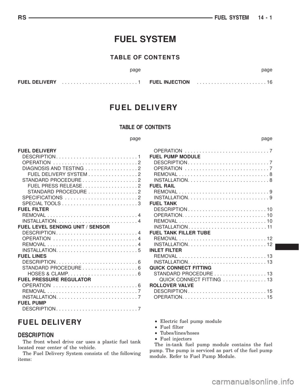 CHRYSLER VOYAGER 2001  Service Manual FUEL SYSTEM
TABLE OF CONTENTS
page page
FUEL DELIVERY..........................1FUEL INJECTION........................16
FUEL DELIVERY
TABLE OF CONTENTS
page page
FUEL DELIVERY
DESCRIPTION............