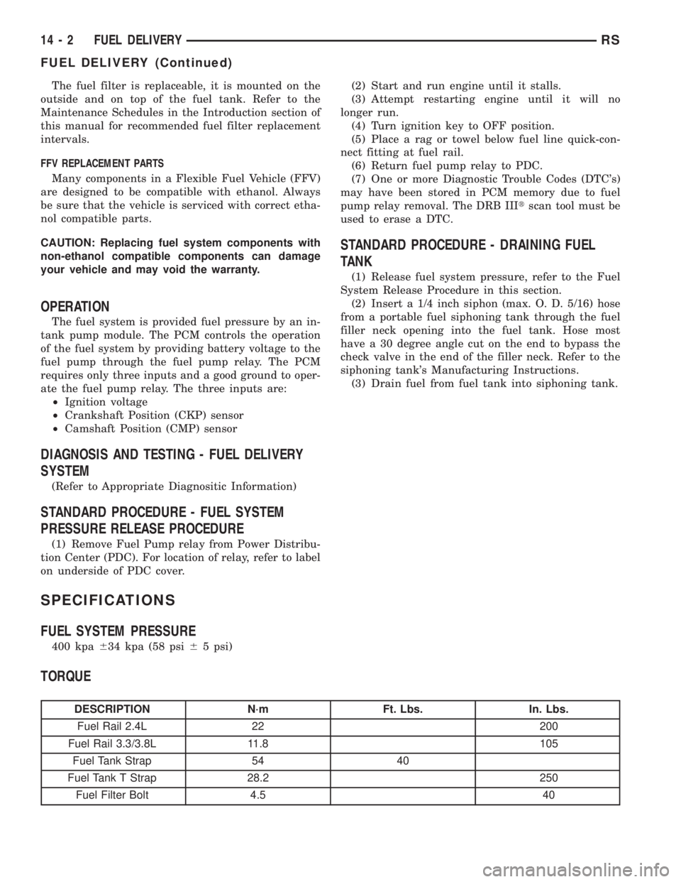 CHRYSLER VOYAGER 2001  Service Manual The fuel filter is replaceable, it is mounted on the
outside and on top of the fuel tank. Refer to the
Maintenance Schedules in the Introduction section of
this manual for recommended fuel filter repl