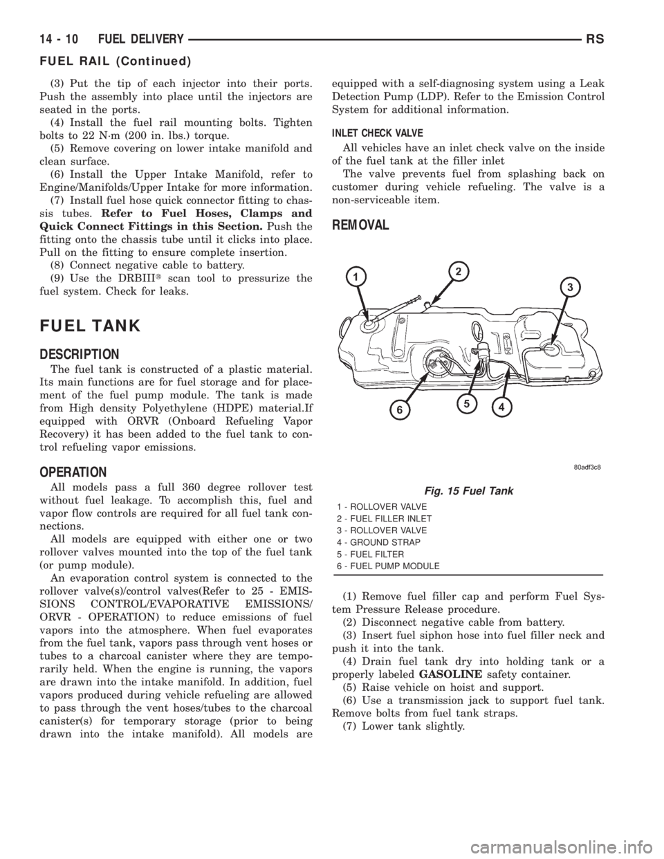 CHRYSLER VOYAGER 2001 Service Manual (3) Put the tip of each injector into their ports.
Push the assembly into place until the injectors are
seated in the ports.
(4) Install the fuel rail mounting bolts. Tighten
bolts to 22 N´m (200 in. CHRYSLER VOYAGER 2001 Service Manual (3) Put the tip of each injector into their ports.
Push the assembly into place until the injectors are
seated in the ports.
(4) Install the fuel rail mounting bolts. Tighten
bolts to 22 N´m (200 in.