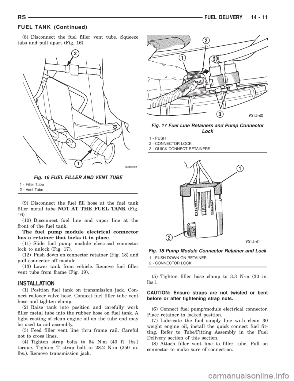 CHRYSLER VOYAGER 2001 Service Manual (8) Disconnect the fuel filler vent tube. Squeeze
tabs and pull apart (Fig. 16).
(9) Disconnect the fuel fill hose at the fuel tank
filler metal tubeNOT AT THE FUEL TANK(Fig.
16).
(10) Disconnect fuel CHRYSLER VOYAGER 2001 Service Manual (8) Disconnect the fuel filler vent tube. Squeeze
tabs and pull apart (Fig. 16).
(9) Disconnect the fuel fill hose at the fuel tank
filler metal tubeNOT AT THE FUEL TANK(Fig.
16).
(10) Disconnect fuel