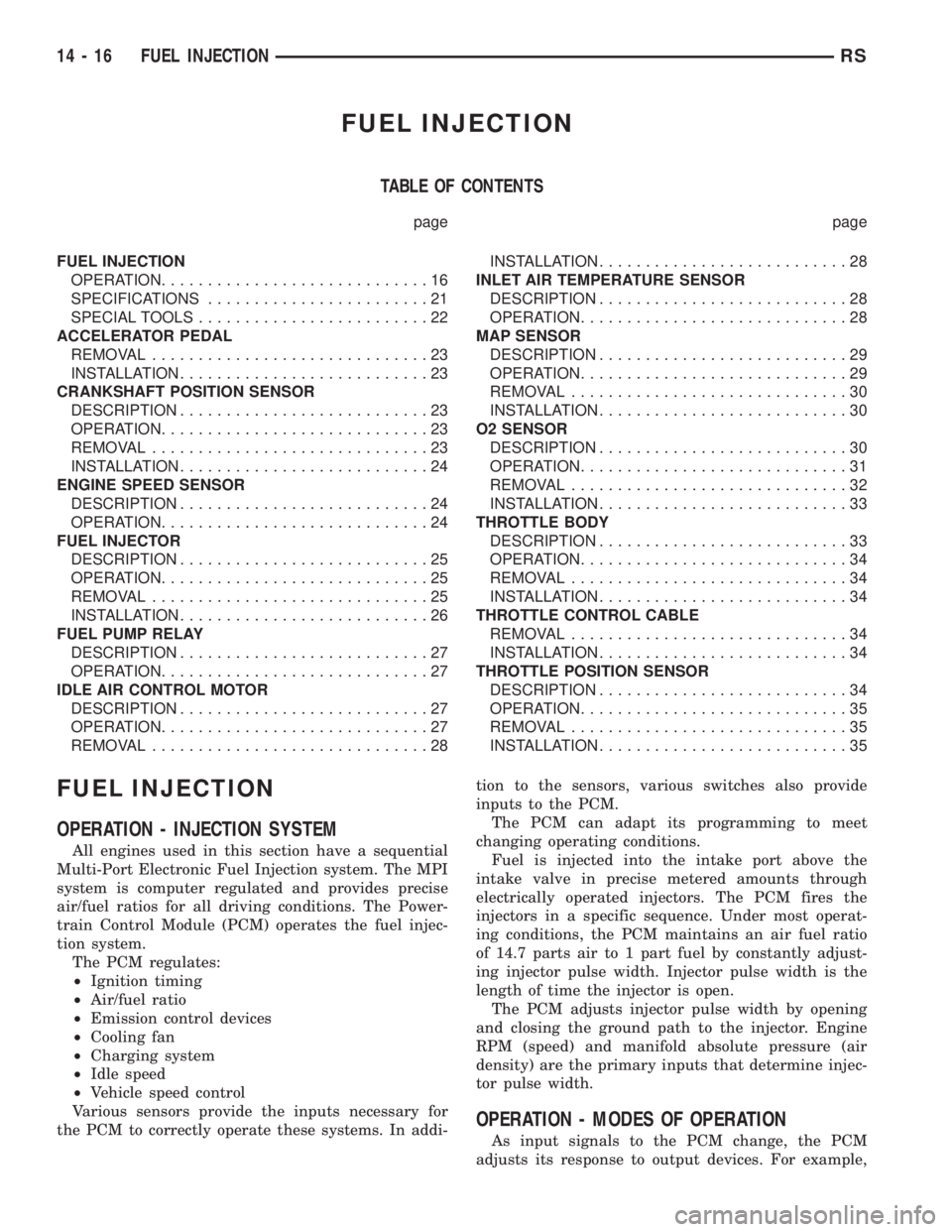 CHRYSLER VOYAGER 2001 Service Manual FUEL INJECTION
TABLE OF CONTENTS
page page
FUEL INJECTION
OPERATION.............................16
SPECIFICATIONS........................21
SPECIAL TOOLS.........................22
ACCELERATOR PEDAL
R CHRYSLER VOYAGER 2001 Service Manual FUEL INJECTION
TABLE OF CONTENTS
page page
FUEL INJECTION
OPERATION.............................16
SPECIFICATIONS........................21
SPECIAL TOOLS.........................22
ACCELERATOR PEDAL
R
