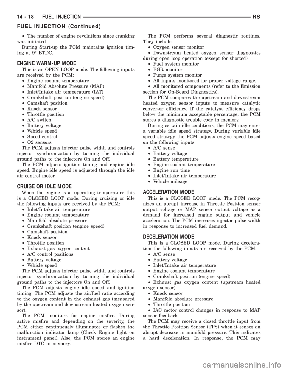 CHRYSLER VOYAGER 2001  Service Manual ²The number of engine revolutions since cranking
was initiated
During Start-up the PCM maintains ignition tim-
ing at 9É BTDC.
ENGINE WARM-UP MODE
This is an OPEN LOOP mode. The following inputs
are