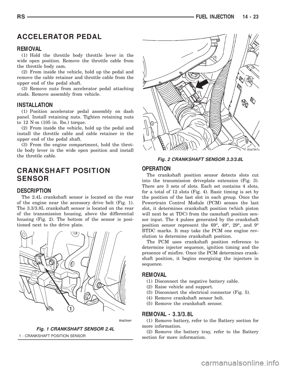 CHRYSLER VOYAGER 2001  Service Manual ACCELERATOR PEDAL
REMOVAL
(1) Hold the throttle body throttle lever in the
wide open position. Remove the throttle cable from
the throttle body cam.
(2) From inside the vehicle, hold up the pedal and
