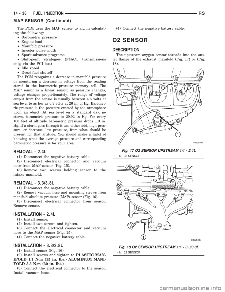 CHRYSLER VOYAGER 2001 Service Manual The PCM uses the MAP sensor to aid in calculat-
ing the following:
²Barometric pressure
²Engine load
²Manifold pressure
²Injector pulse-width
²Spark-advance programs
²Shift-point strategies (F4A CHRYSLER VOYAGER 2001 Service Manual The PCM uses the MAP sensor to aid in calculat-
ing the following:
²Barometric pressure
²Engine load
²Manifold pressure
²Injector pulse-width
²Spark-advance programs
²Shift-point strategies (F4A