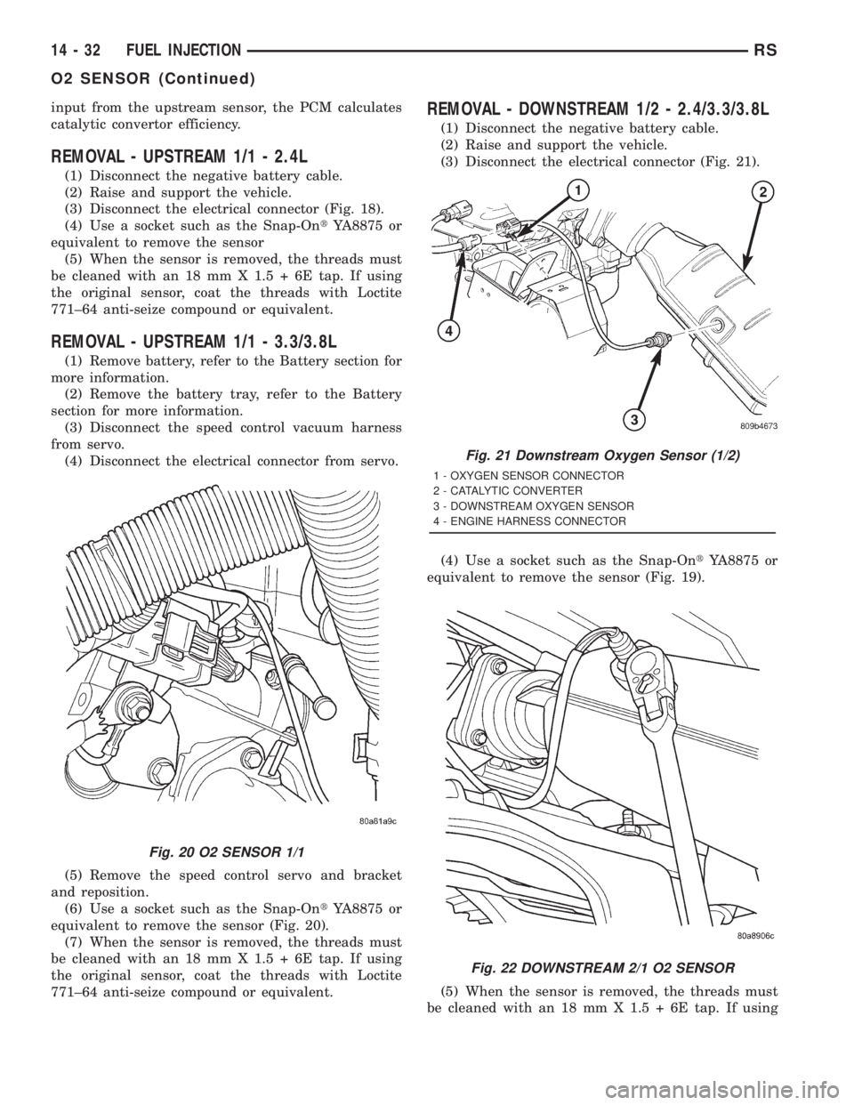 CHRYSLER VOYAGER 2001  Service Manual input from the upstream sensor, the PCM calculates
catalytic convertor efficiency.
REMOVAL - UPSTREAM 1/1 - 2.4L
(1) Disconnect the negative battery cable.
(2) Raise and support the vehicle.
(3) Disco