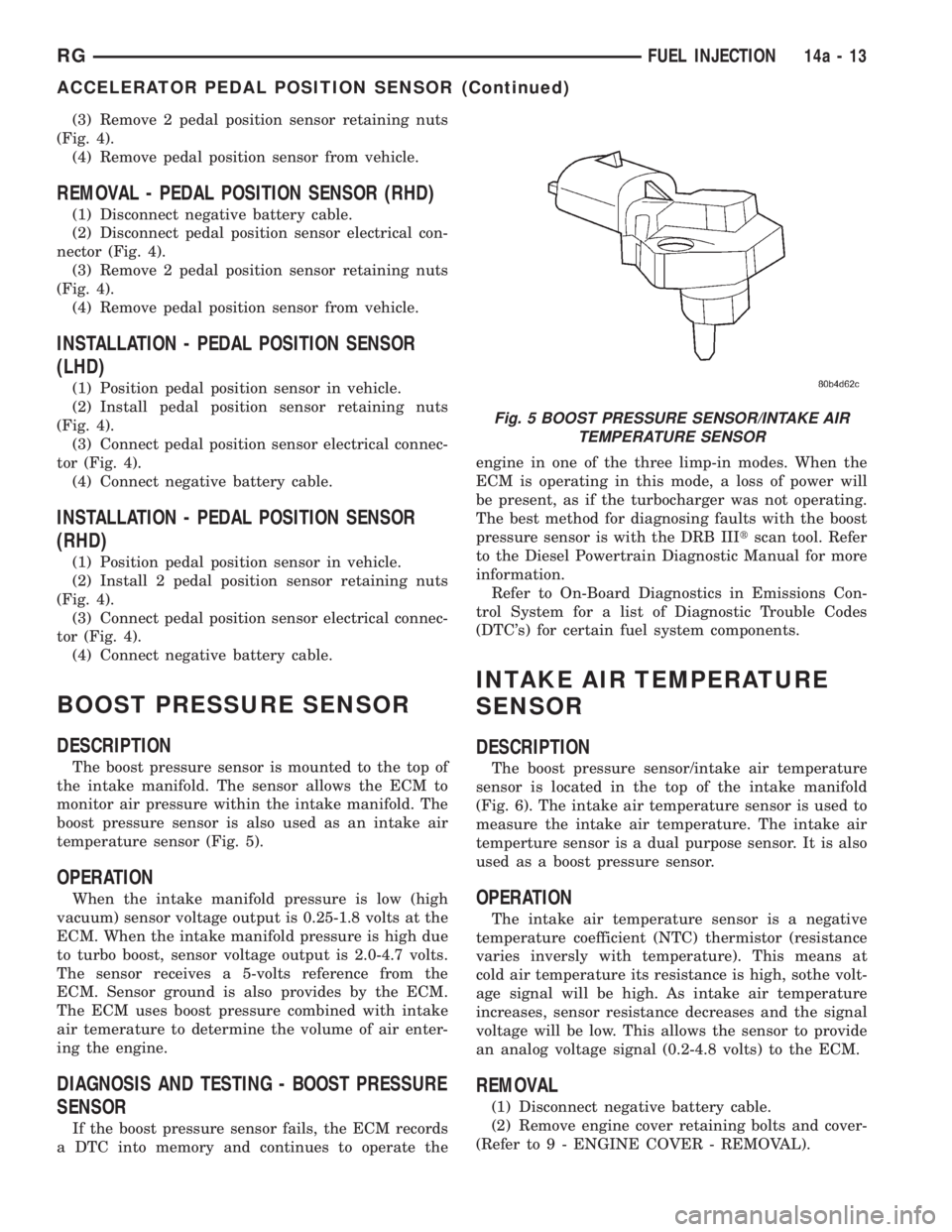 CHRYSLER VOYAGER 2001  Service Manual (3) Remove 2 pedal position sensor retaining nuts
(Fig. 4).
(4) Remove pedal position sensor from vehicle.
REMOVAL - PEDAL POSITION SENSOR (RHD)
(1) Disconnect negative battery cable.
(2) Disconnect p