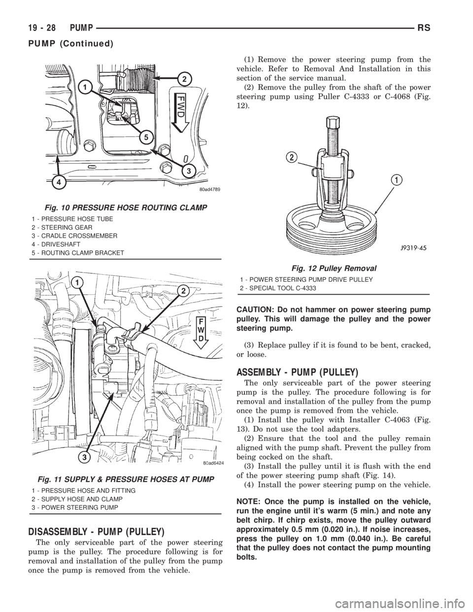 CHRYSLER VOYAGER 2001 Service Manual DISASSEMBLY - PUMP (PULLEY)
The only serviceable part of the power steering
pump is the pulley. The procedure following is for
removal and installation of the pulley from the pump
once the pump is rem CHRYSLER VOYAGER 2001 Service Manual DISASSEMBLY - PUMP (PULLEY)
The only serviceable part of the power steering
pump is the pulley. The procedure following is for
removal and installation of the pulley from the pump
once the pump is rem