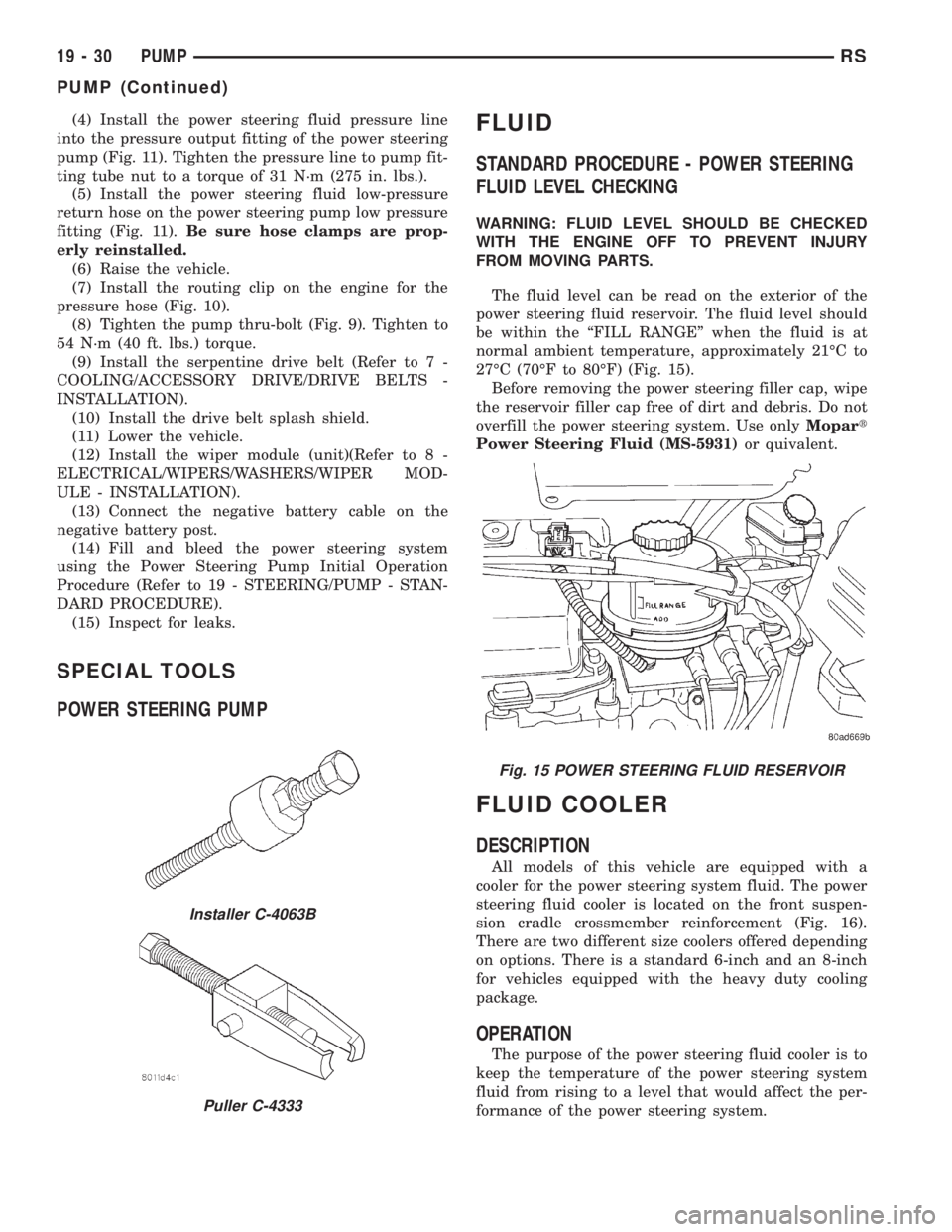 CHRYSLER VOYAGER 2001 Service Manual (4) Install the power steering fluid pressure line
into the pressure output fitting of the power steering
pump (Fig. 11). Tighten the pressure line to pump fit-
ting tube nut to a torque of 31 N´m (2 CHRYSLER VOYAGER 2001 Service Manual (4) Install the power steering fluid pressure line
into the pressure output fitting of the power steering
pump (Fig. 11). Tighten the pressure line to pump fit-
ting tube nut to a torque of 31 N´m (2