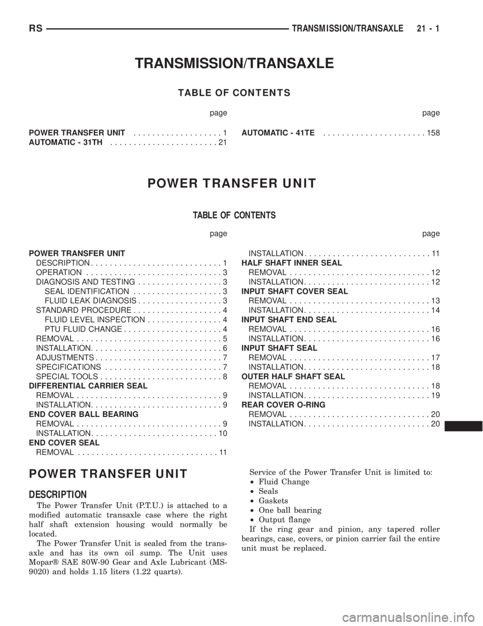 CHRYSLER VOYAGER 2001 Service Manual TRANSMISSION/TRANSAXLE
TABLE OF CONTENTS
page page
POWER TRANSFER UNIT...................1
AUTOMATIC - 31TH.......................21AUTOMATIC - 41TE......................158
POWER TRANSFER UNIT
TABLE CHRYSLER VOYAGER 2001 Service Manual TRANSMISSION/TRANSAXLE
TABLE OF CONTENTS
page page
POWER TRANSFER UNIT...................1
AUTOMATIC - 31TH.......................21AUTOMATIC - 41TE......................158
POWER TRANSFER UNIT
TABLE