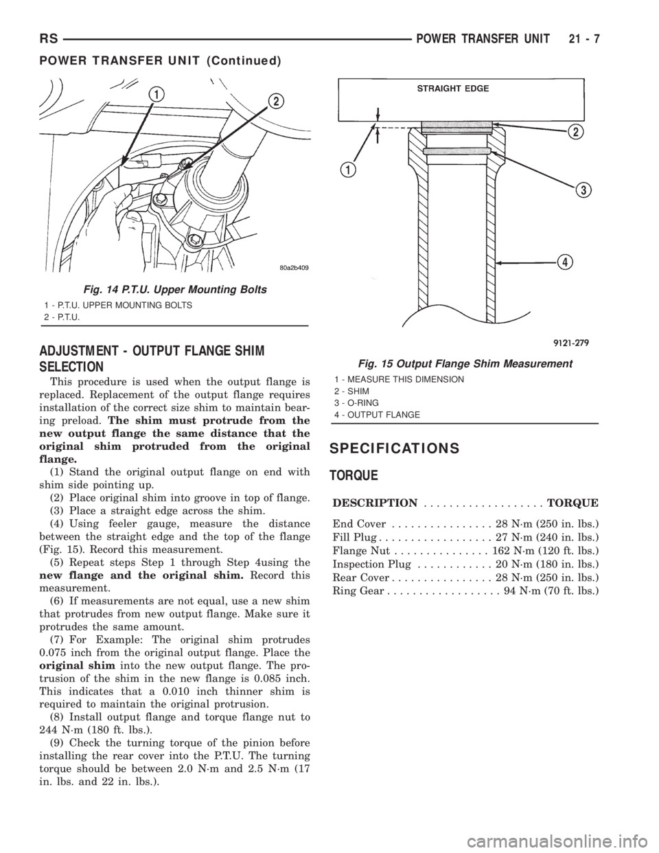 CHRYSLER VOYAGER 2001 Service Manual ADJUSTMENT - OUTPUT FLANGE SHIM
SELECTION
This procedure is used when the output flange is
replaced. Replacement of the output flange requires
installation of the correct size shim to maintain bear-
i CHRYSLER VOYAGER 2001 Service Manual ADJUSTMENT - OUTPUT FLANGE SHIM
SELECTION
This procedure is used when the output flange is
replaced. Replacement of the output flange requires
installation of the correct size shim to maintain bear-
i