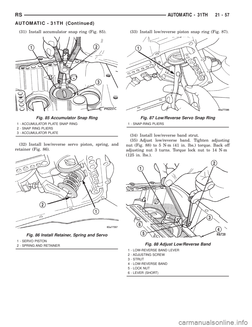 CHRYSLER VOYAGER 2001  Service Manual (31) Install accumulator snap ring (Fig. 85).
(32) Install low/reverse servo piston, spring, and
retainer (Fig. 86).(33) Install low/reverse piston snap ring (Fig. 87).
(34) Install low/reverse band s