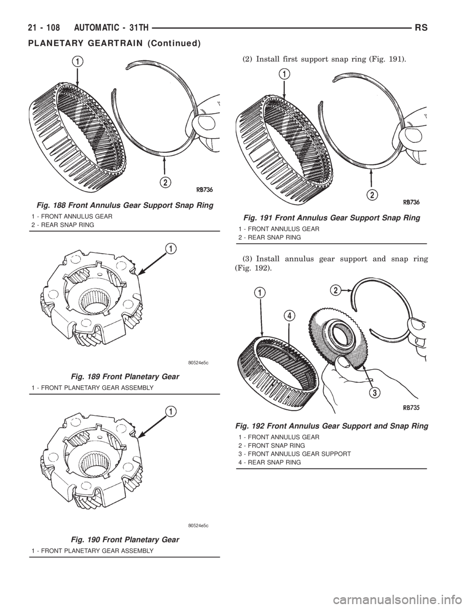 CHRYSLER VOYAGER 2001  Service Manual (2) Install first support snap ring (Fig. 191).
(3) Install annulus gear support and snap ring
(Fig. 192).
Fig. 188 Front Annulus Gear Support Snap Ring
1 - FRONT ANNULUS GEAR
2 - REAR SNAP RING
Fig. 