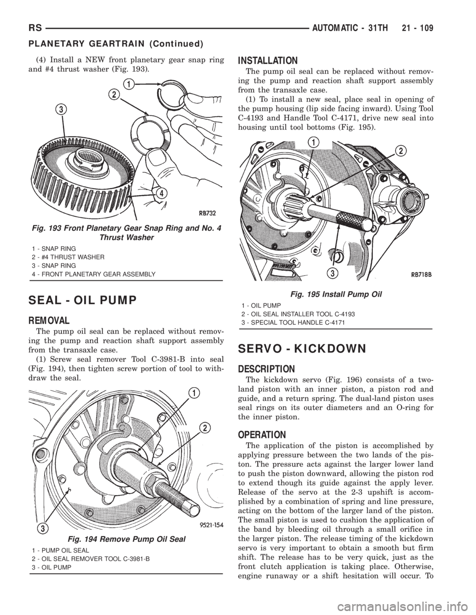 CHRYSLER VOYAGER 2001 Service Manual (4) Install a NEW front planetary gear snap ring
and #4 thrust washer (Fig. 193).
SEAL - OIL PUMP
REMOVAL
The pump oil seal can be replaced without remov-
ing the pump and reaction shaft support assem CHRYSLER VOYAGER 2001 Service Manual (4) Install a NEW front planetary gear snap ring
and #4 thrust washer (Fig. 193).
SEAL - OIL PUMP
REMOVAL
The pump oil seal can be replaced without remov-
ing the pump and reaction shaft support assem