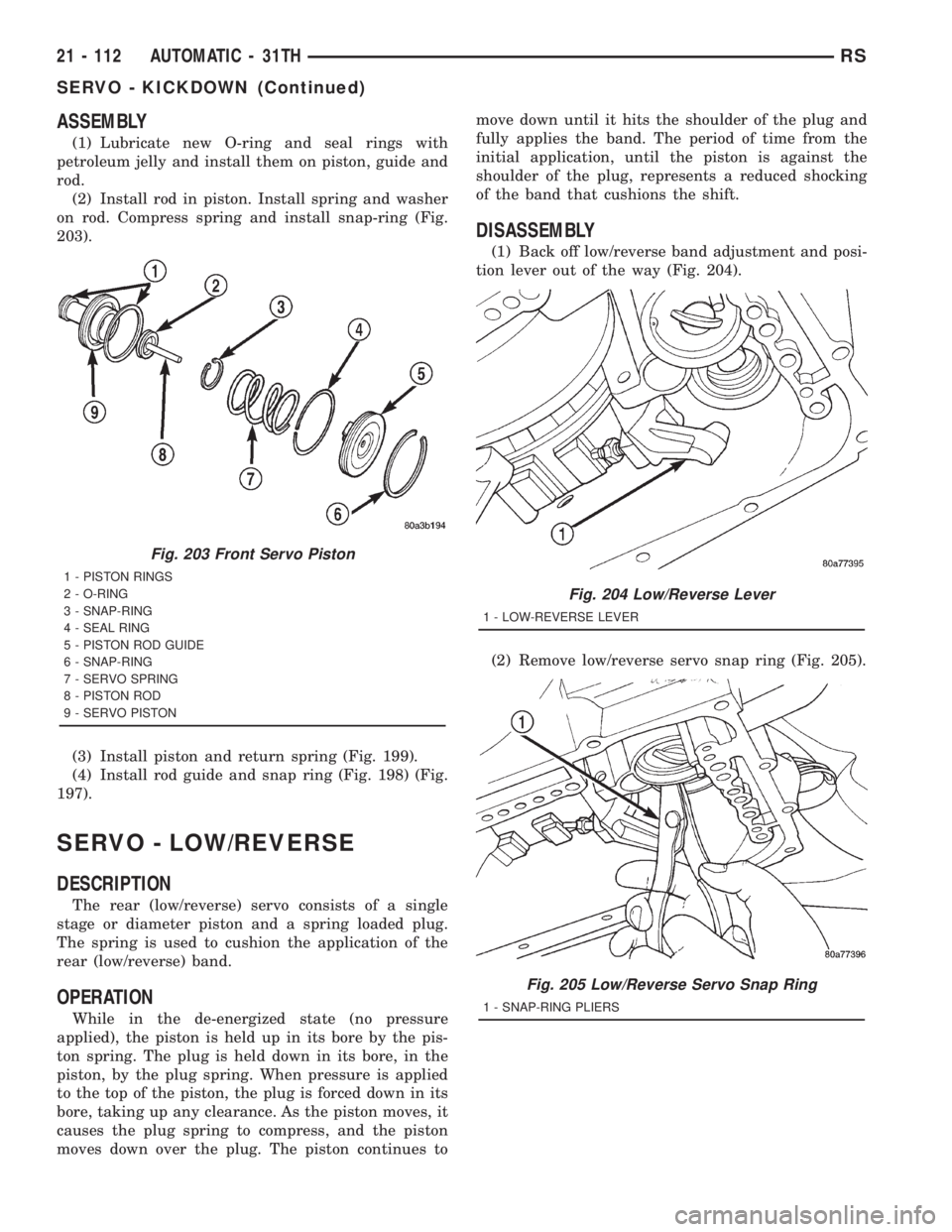CHRYSLER VOYAGER 2001 Service Manual ASSEMBLY
(1) Lubricate new O-ring and seal rings with
petroleum jelly and install them on piston, guide and
rod.
(2) Install rod in piston. Install spring and washer
on rod. Compress spring and instal CHRYSLER VOYAGER 2001 Service Manual ASSEMBLY
(1) Lubricate new O-ring and seal rings with
petroleum jelly and install them on piston, guide and
rod.
(2) Install rod in piston. Install spring and washer
on rod. Compress spring and instal