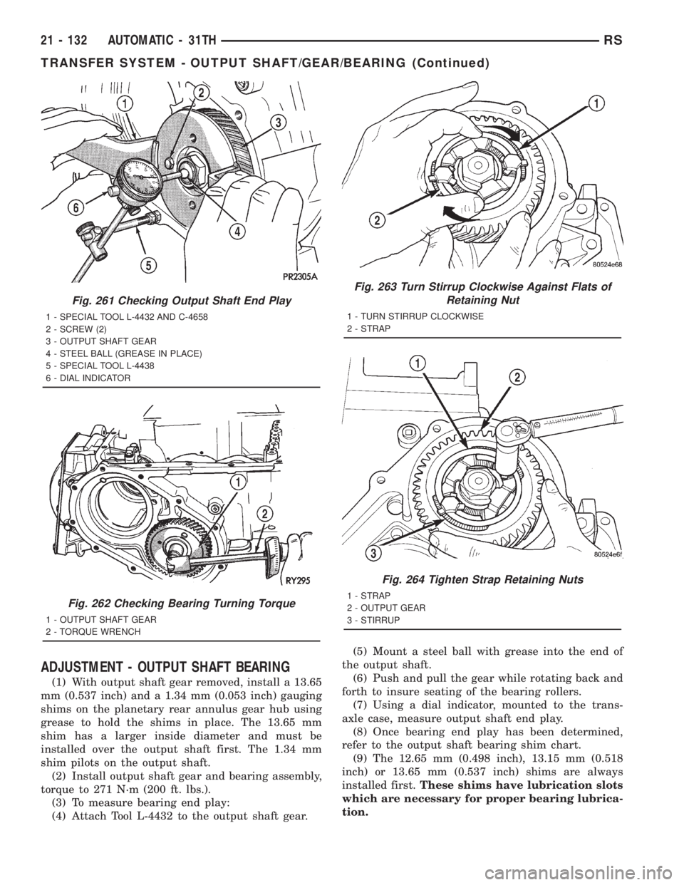 CHRYSLER VOYAGER 2001 Service Manual ADJUSTMENT - OUTPUT SHAFT BEARING
(1) With output shaft gear removed, install a 13.65
mm (0.537 inch) and a 1.34 mm (0.053 inch) gauging
shims on the planetary rear annulus gear hub using
grease to ho CHRYSLER VOYAGER 2001 Service Manual ADJUSTMENT - OUTPUT SHAFT BEARING
(1) With output shaft gear removed, install a 13.65
mm (0.537 inch) and a 1.34 mm (0.053 inch) gauging
shims on the planetary rear annulus gear hub using
grease to ho