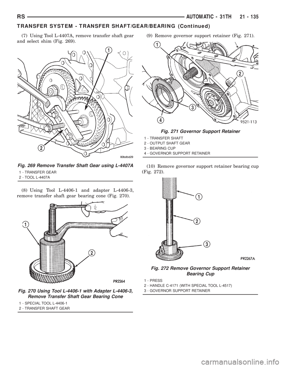 CHRYSLER VOYAGER 2001  Service Manual (7) Using Tool L-4407A, remove transfer shaft gear
and select shim (Fig. 269).
(8) Using Tool L-4406-1 and adapter L-4406-3,
remove transfer shaft gear bearing cone (Fig. 270).(9) Remove governor supp