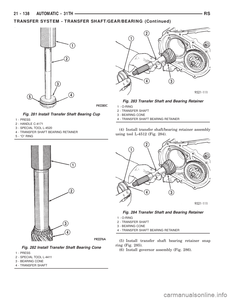 CHRYSLER VOYAGER 2001  Service Manual (4) Install transfer shaft/bearing retainer assembly
using tool L-4512 (Fig. 284).
(5) Install transfer shaft bearing retainer snap
ring (Fig. 285).
(6) Install governor assembly (Fig. 286).
Fig. 281 
