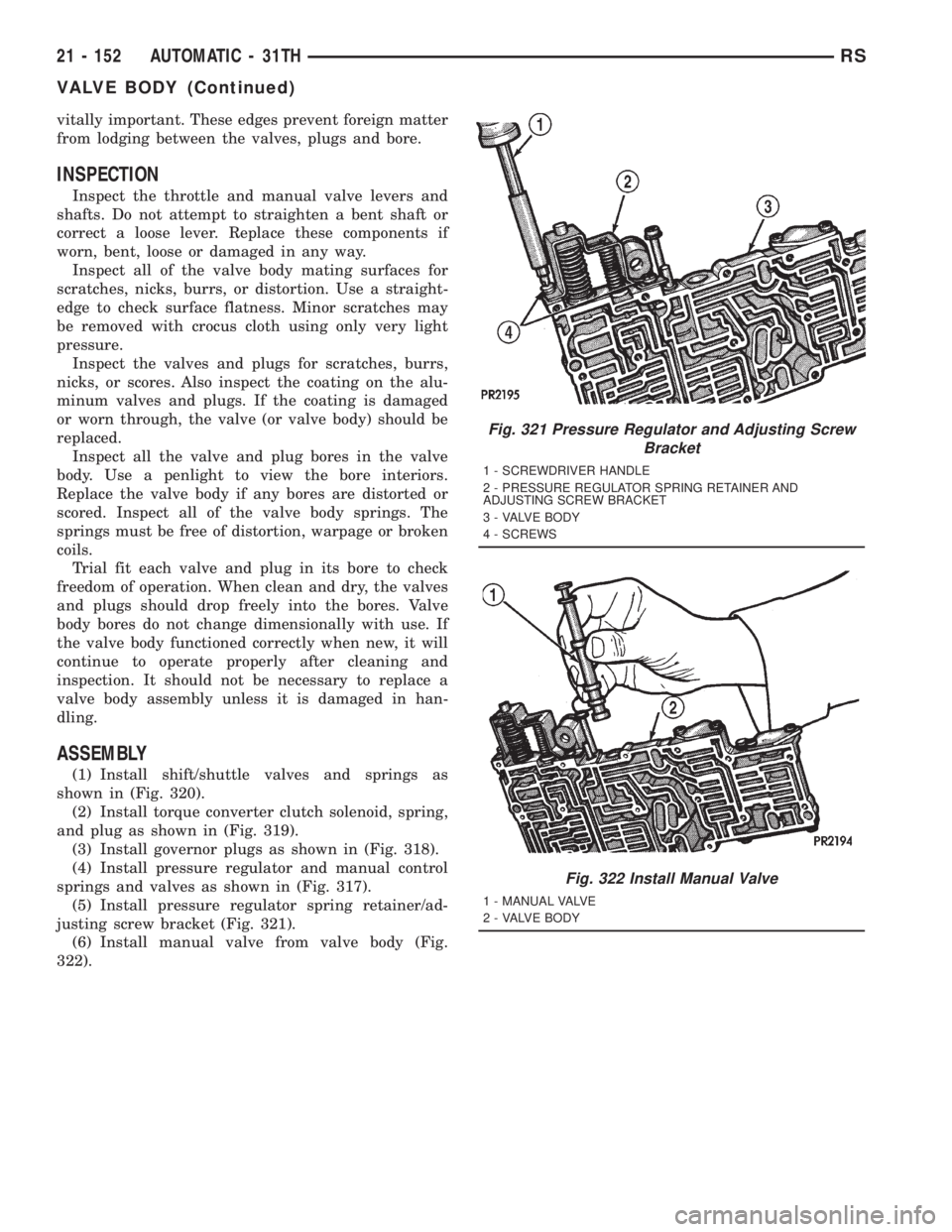 CHRYSLER VOYAGER 2001 Service Manual vitally important. These edges prevent foreign matter
from lodging between the valves, plugs and bore.
INSPECTION
Inspect the throttle and manual valve levers and
shafts. Do not attempt to straighten CHRYSLER VOYAGER 2001 Service Manual vitally important. These edges prevent foreign matter
from lodging between the valves, plugs and bore.
INSPECTION
Inspect the throttle and manual valve levers and
shafts. Do not attempt to straighten