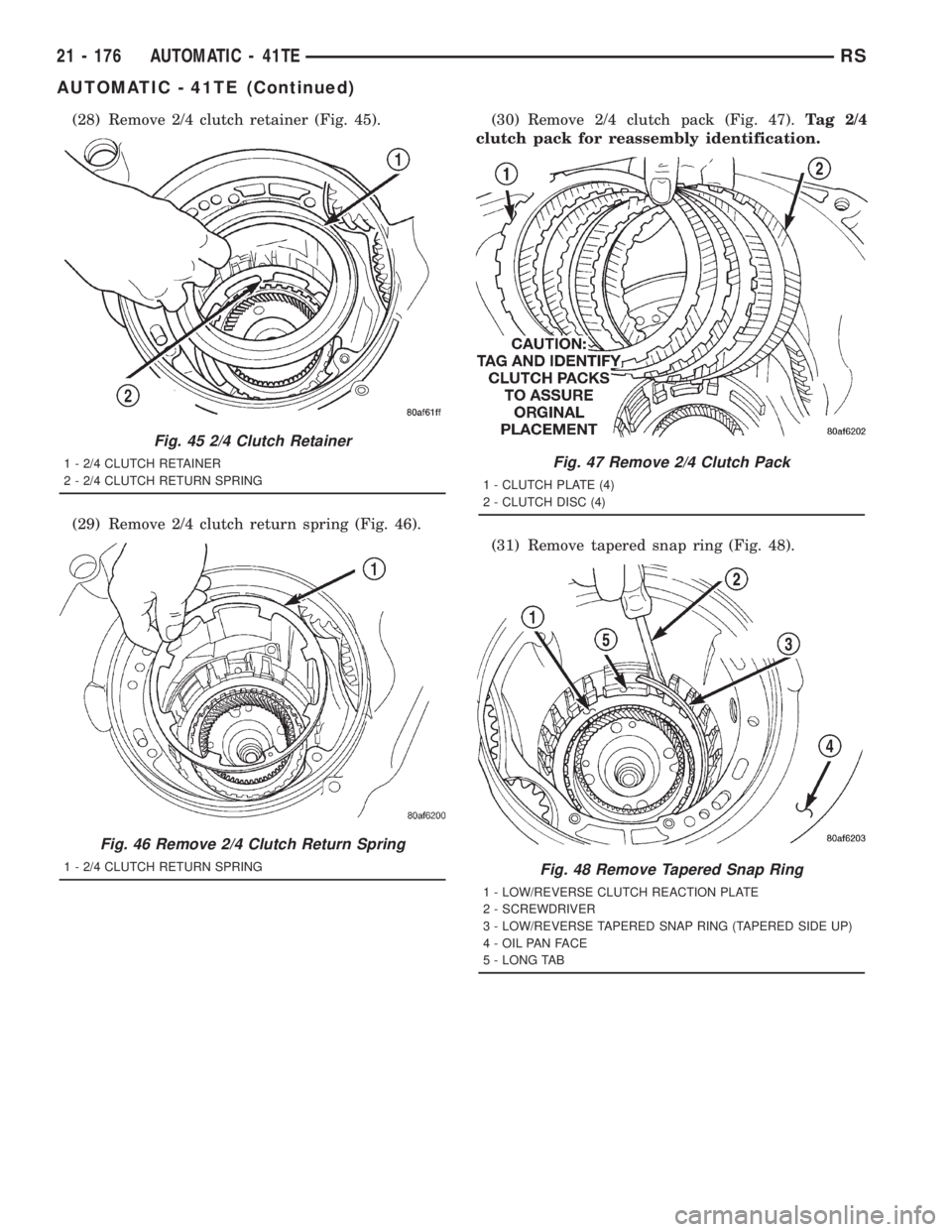 CHRYSLER VOYAGER 2001  Service Manual (28) Remove 2/4 clutch retainer (Fig. 45).
(29) Remove 2/4 clutch return spring (Fig. 46).(30) Remove 2/4 clutch pack (Fig. 47).Tag 2/4
clutch pack for reassembly identification.
(31) Remove tapered s