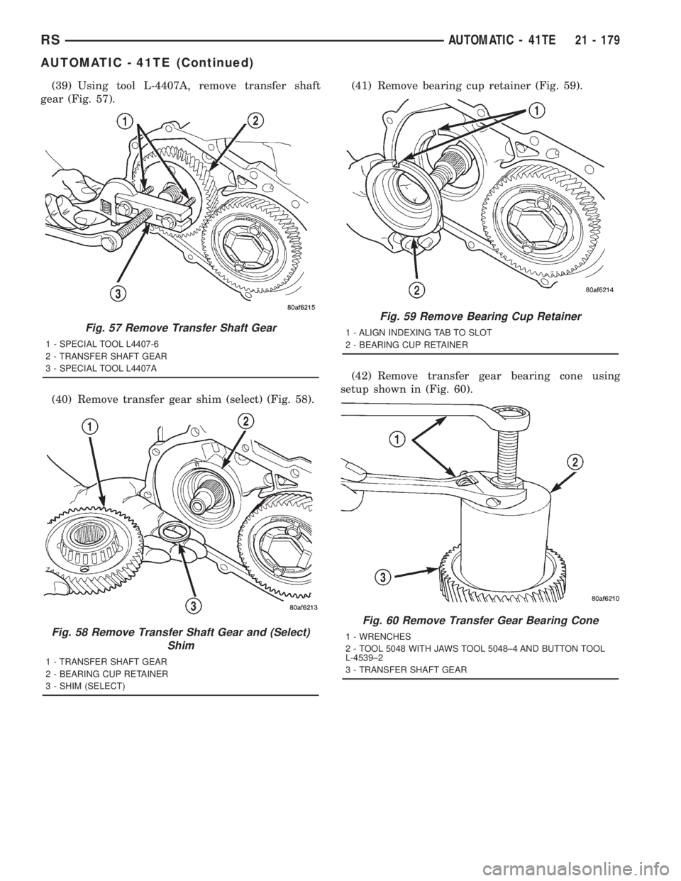 CHRYSLER VOYAGER 2001  Service Manual (39) Using tool L-4407A, remove transfer shaft
gear (Fig. 57).
(40) Remove transfer gear shim (select) (Fig. 58).(41) Remove bearing cup retainer (Fig. 59).
(42) Remove transfer gear bearing cone usin