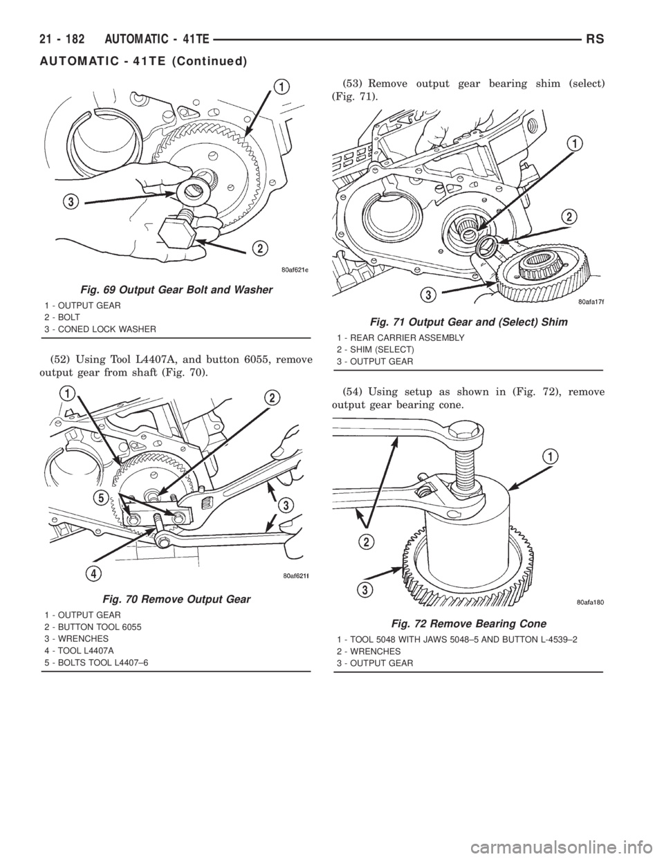 CHRYSLER VOYAGER 2001  Service Manual (52) Using Tool L4407A, and button 6055, remove
output gear from shaft (Fig. 70).(53) Remove output gear bearing shim (select)
(Fig. 71).
(54) Using setup as shown in (Fig. 72), remove
output gear bea