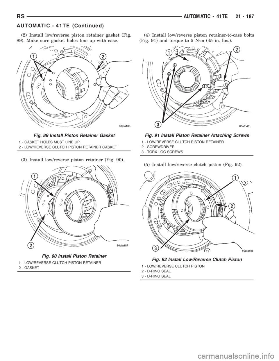 CHRYSLER VOYAGER 2001  Service Manual (2) Install low/reverse piston retainer gasket (Fig.
89). Make sure gasket holes line up with case.
(3) Install low/reverse piston retainer (Fig. 90).(4) Install low/reverse piston retainer-to-case bo