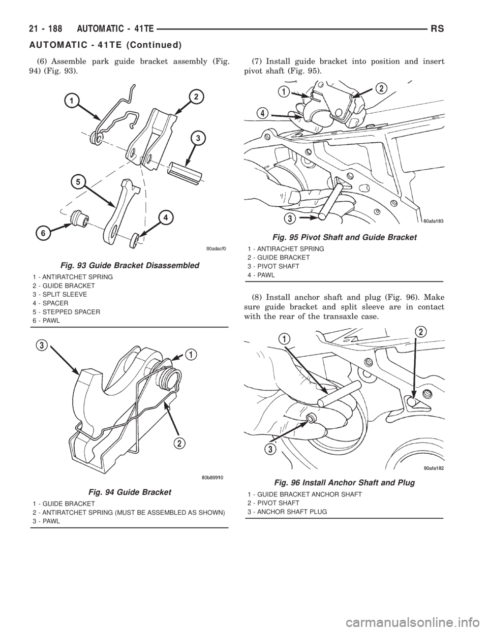 CHRYSLER VOYAGER 2001  Service Manual (6) Assemble park guide bracket assembly (Fig.
94) (Fig. 93).(7) Install guide bracket into position and insert
pivot shaft (Fig. 95).
(8) Install anchor shaft and plug (Fig. 96). Make
sure guide brac