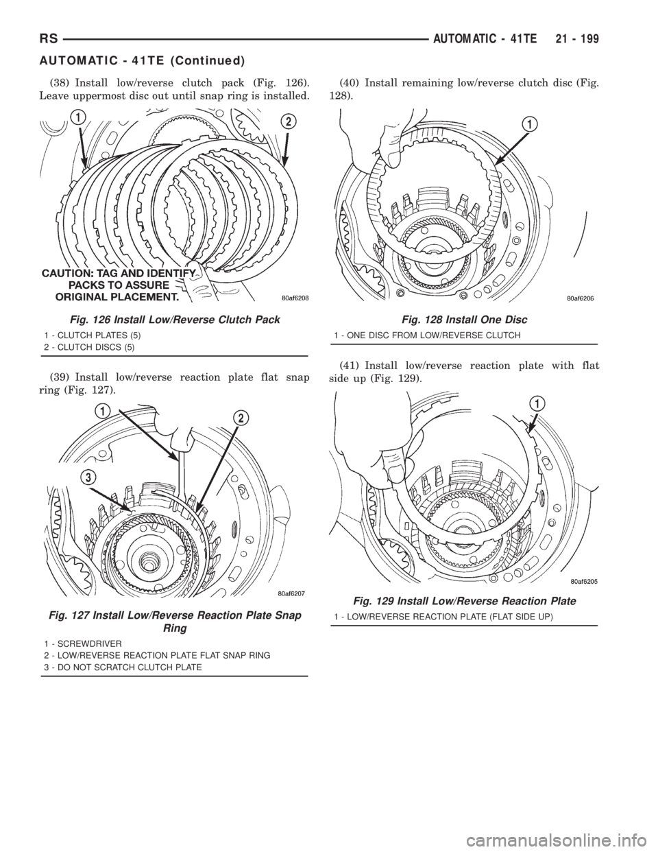 CHRYSLER VOYAGER 2001  Service Manual (38) Install low/reverse clutch pack (Fig. 126).
Leave uppermost disc out until snap ring is installed.
(39) Install low/reverse reaction plate flat snap
ring (Fig. 127).(40) Install remaining low/rev