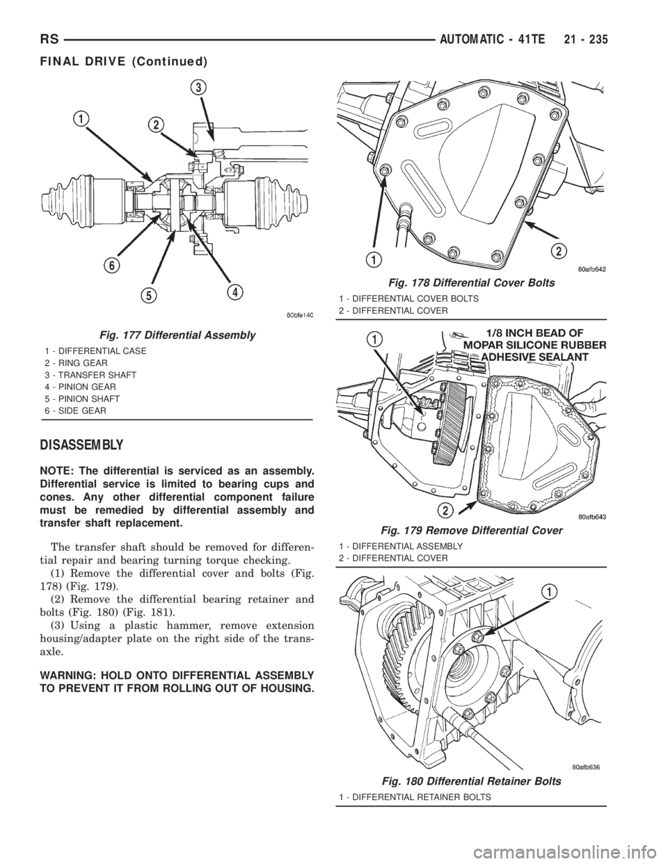 CHRYSLER VOYAGER 2001  Service Manual DISASSEMBLY
NOTE: The differential is serviced as an assembly.
Differential service is limited to bearing cups and
cones. Any other differential component failure
must be remedied by differential asse