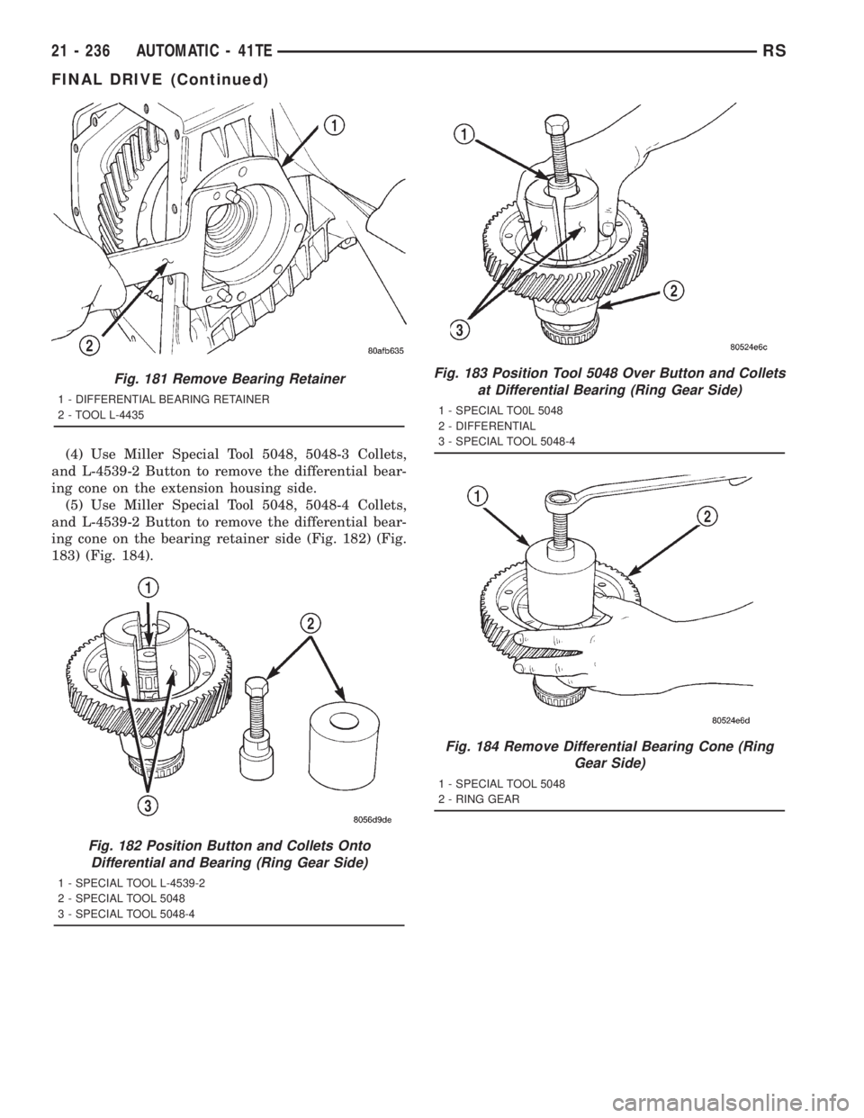 CHRYSLER VOYAGER 2001  Service Manual (4) Use Miller Special Tool 5048, 5048-3 Collets,
and L-4539-2 Button to remove the differential bear-
ing cone on the extension housing side.
(5) Use Miller Special Tool 5048, 5048-4 Collets,
and L-4