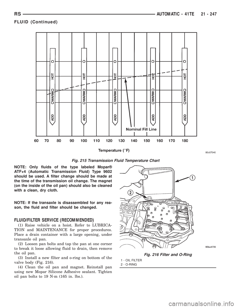 CHRYSLER VOYAGER 2001  Service Manual NOTE: Only fluids of the type labeled Moparž
ATF+4 (Automatic Transmission Fluid) Type 9602
should be used. A filter change should be made at
the time of the transmission oil change. The magnet
(on t