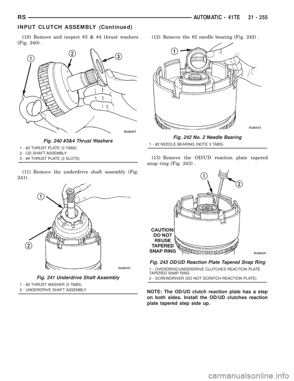 CHRYSLER VOYAGER 2001  Service Manual (10) Remove and inspect #3 & #4 thrust washers
(Fig. 240) .
(11) Remove the underdrive shaft assembly (Fig.
241) .(12) Remove the #2 needle bearing (Fig. 242) .
(13) Remove the OD/UD reaction plate ta