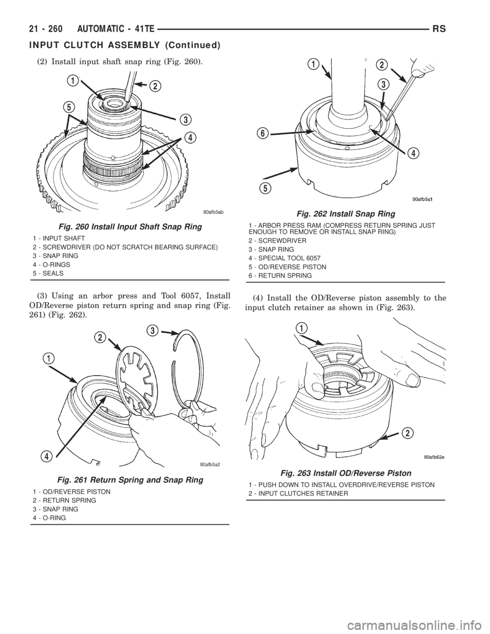 CHRYSLER VOYAGER 2001  Service Manual (2) Install input shaft snap ring (Fig. 260).
(3) Using an arbor press and Tool 6057, Install
OD/Reverse piston return spring and snap ring (Fig.
261) (Fig. 262).(4) Install the OD/Reverse piston asse