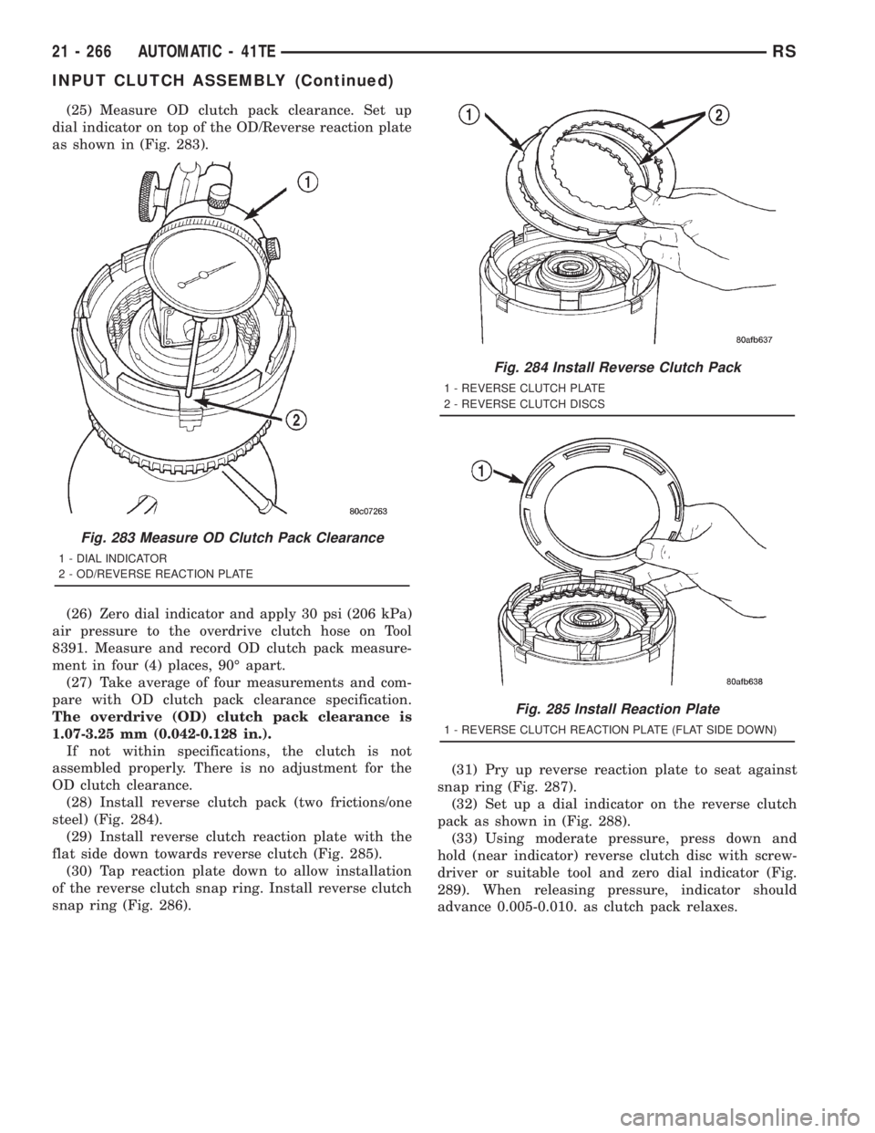 CHRYSLER VOYAGER 2001 Service Manual (25) Measure OD clutch pack clearance. Set up
dial indicator on top of the OD/Reverse reaction plate
as shown in (Fig. 283).
(26) Zero dial indicator and apply 30 psi (206 kPa)
air pressure to the ove CHRYSLER VOYAGER 2001 Service Manual (25) Measure OD clutch pack clearance. Set up
dial indicator on top of the OD/Reverse reaction plate
as shown in (Fig. 283).
(26) Zero dial indicator and apply 30 psi (206 kPa)
air pressure to the ove