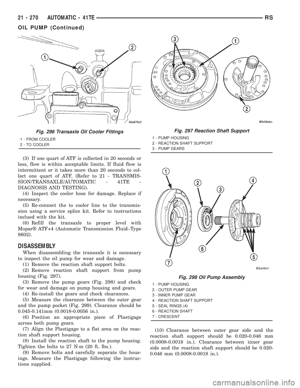 CHRYSLER VOYAGER 2001  Service Manual (3) If one quart of ATF is collected in 20 seconds or
less, flow is within acceptable limits. If fluid flow is
intermittent or it takes more than 20 seconds to col-
lect one quart of ATF, (Refer to 21