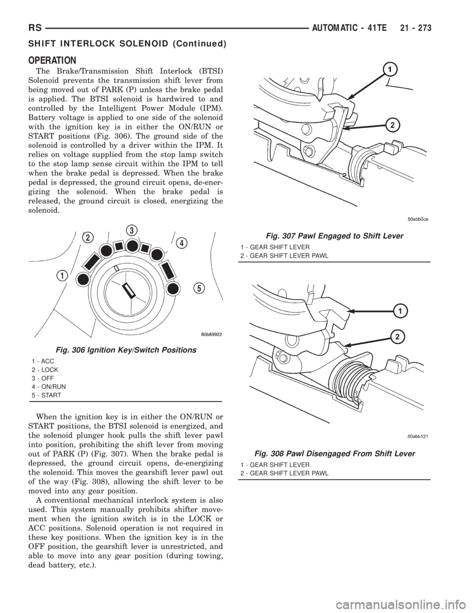 CHRYSLER VOYAGER 2001  Service Manual OPERATION
The Brake/Transmission Shift Interlock (BTSI)
Solenoid prevents the transmission shift lever from
being moved out of PARK (P) unless the brake pedal
is applied. The BTSI solenoid is hardwire