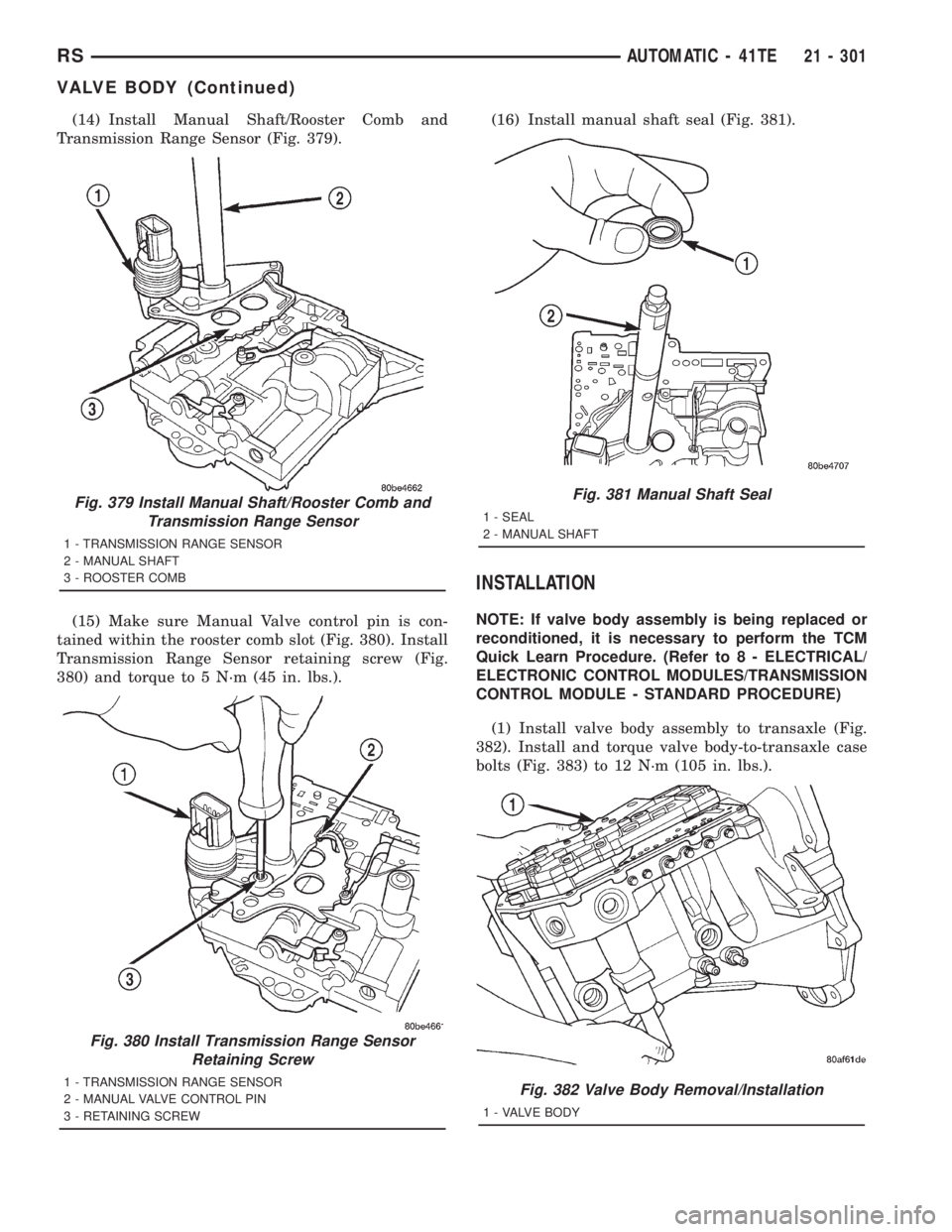 CHRYSLER VOYAGER 2001  Service Manual (14) Install Manual Shaft/Rooster Comb and
Transmission Range Sensor (Fig. 379).
(15) Make sure Manual Valve control pin is con-
tained within the rooster comb slot (Fig. 380). Install
Transmission Ra