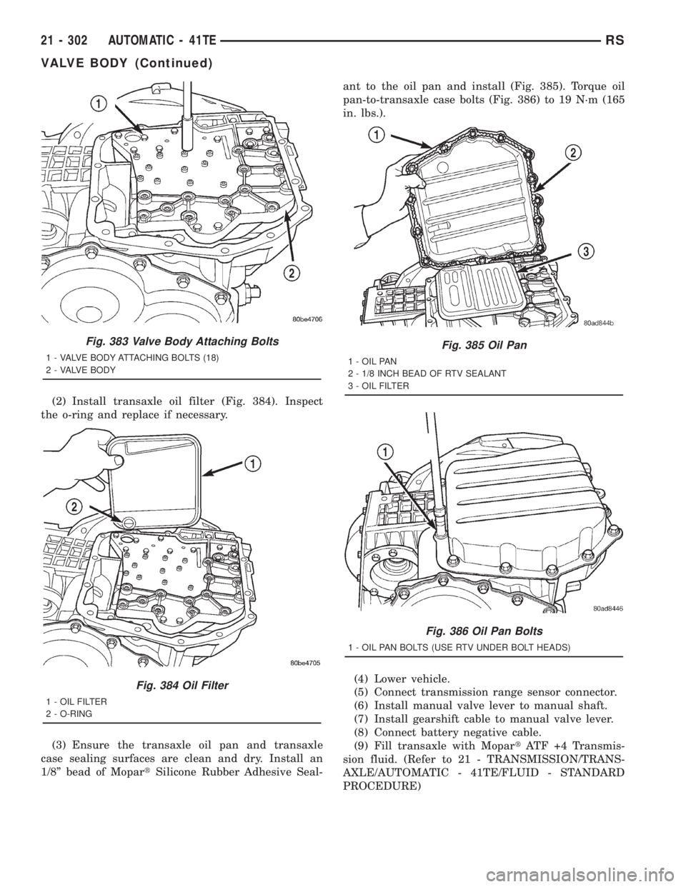 CHRYSLER VOYAGER 2001  Service Manual (2) Install transaxle oil filter (Fig. 384). Inspect
the o-ring and replace if necessary.
(3) Ensure the transaxle oil pan and transaxle
case sealing surfaces are clean and dry. Install an
1/8º bead 