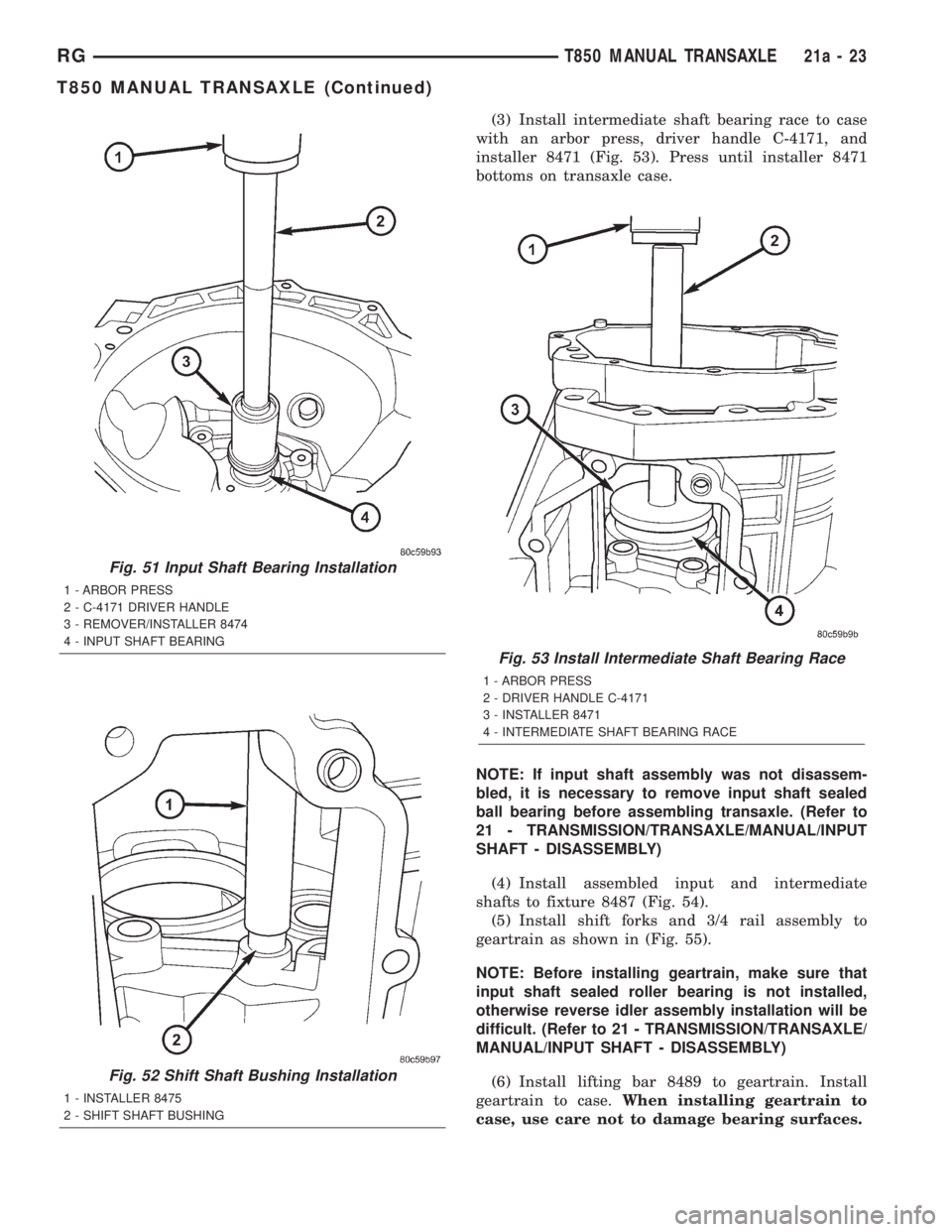 CHRYSLER VOYAGER 2001  Service Manual (3) Install intermediate shaft bearing race to case
with an arbor press, driver handle C-4171, and
installer 8471 (Fig. 53). Press until installer 8471
bottoms on transaxle case.
NOTE: If input shaft 