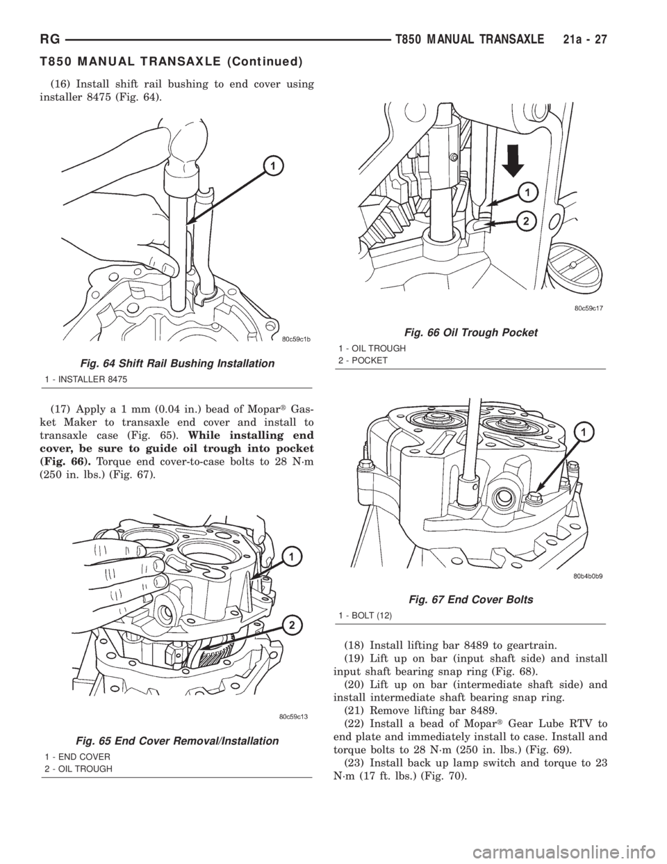 CHRYSLER VOYAGER 2001  Service Manual (16) Install shift rail bushing to end cover using
installer 8475 (Fig. 64).
(17) Applya1mm(0.04 in.) bead of MopartGas-
ket Maker to transaxle end cover and install to
transaxle case (Fig. 65).While 