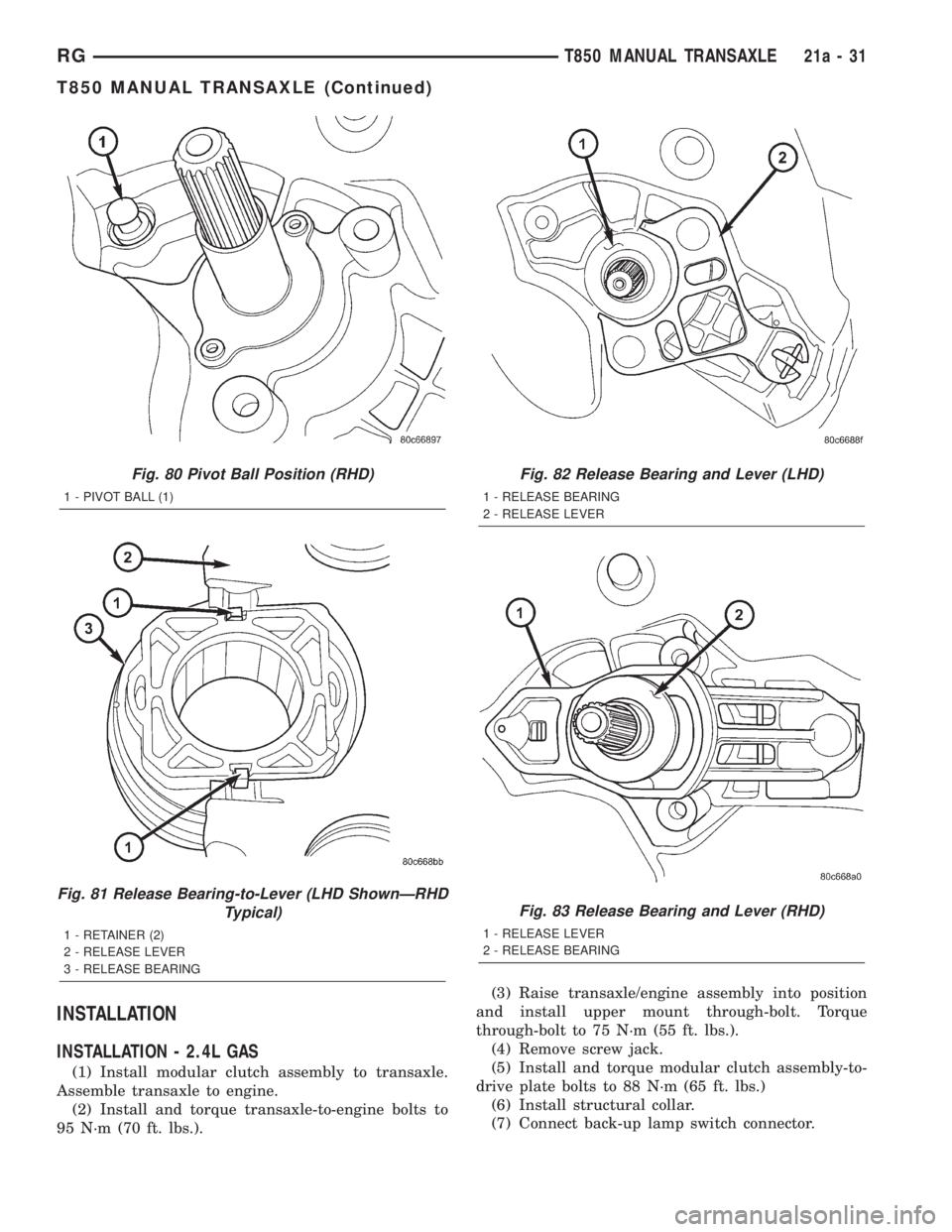 CHRYSLER VOYAGER 2001  Service Manual INSTALLATION
INSTALLATION - 2.4L GAS
(1) Install modular clutch assembly to transaxle.
Assemble transaxle to engine.
(2) Install and torque transaxle-to-engine bolts to
95 N´m (70 ft. lbs.).(3) Raise