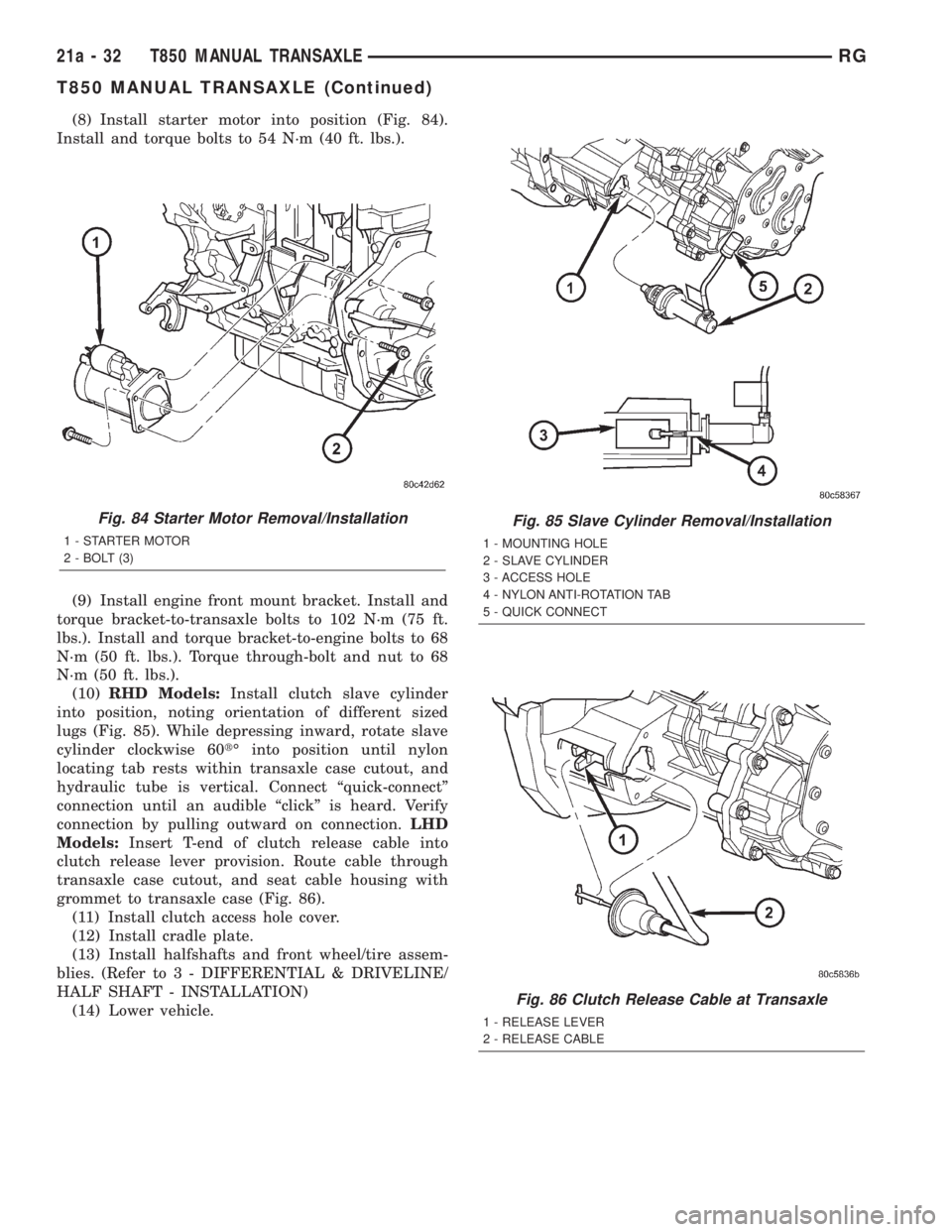 CHRYSLER VOYAGER 2001 Service Manual (8) Install starter motor into position (Fig. 84).
Install and torque bolts to 54 N´m (40 ft. lbs.).
(9) Install engine front mount bracket. Install and
torque bracket-to-transaxle bolts to 102 N´m CHRYSLER VOYAGER 2001 Service Manual (8) Install starter motor into position (Fig. 84).
Install and torque bolts to 54 N´m (40 ft. lbs.).
(9) Install engine front mount bracket. Install and
torque bracket-to-transaxle bolts to 102 N´m