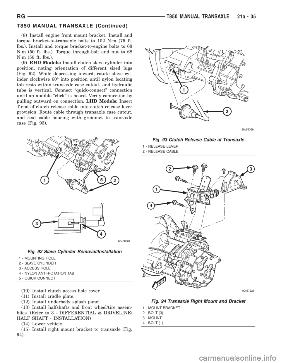CHRYSLER VOYAGER 2001 Service Manual (8) Install engine front mount bracket. Install and
torque bracket-to-transaxle bolts to 102 N´m (75 ft.
lbs.). Install and torque bracket-to-engine bolts to 68
N´m (50 ft. lbs.). Torque through-bol CHRYSLER VOYAGER 2001 Service Manual (8) Install engine front mount bracket. Install and
torque bracket-to-transaxle bolts to 102 N´m (75 ft.
lbs.). Install and torque bracket-to-engine bolts to 68
N´m (50 ft. lbs.). Torque through-bol