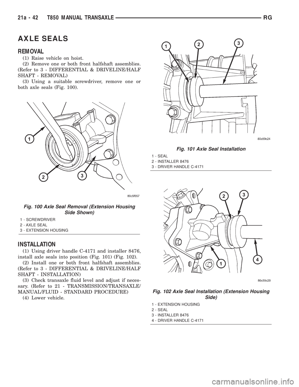 CHRYSLER VOYAGER 2001  Service Manual AXLE SEALS
REMOVAL
(1) Raise vehicle on hoist.
(2) Remove one or both front halfshaft assemblies.
(Refer to 3 - DIFFERENTIAL & DRIVELINE/HALF
SHAFT - REMOVAL)
(3) Using a suitable screwdriver, remove 