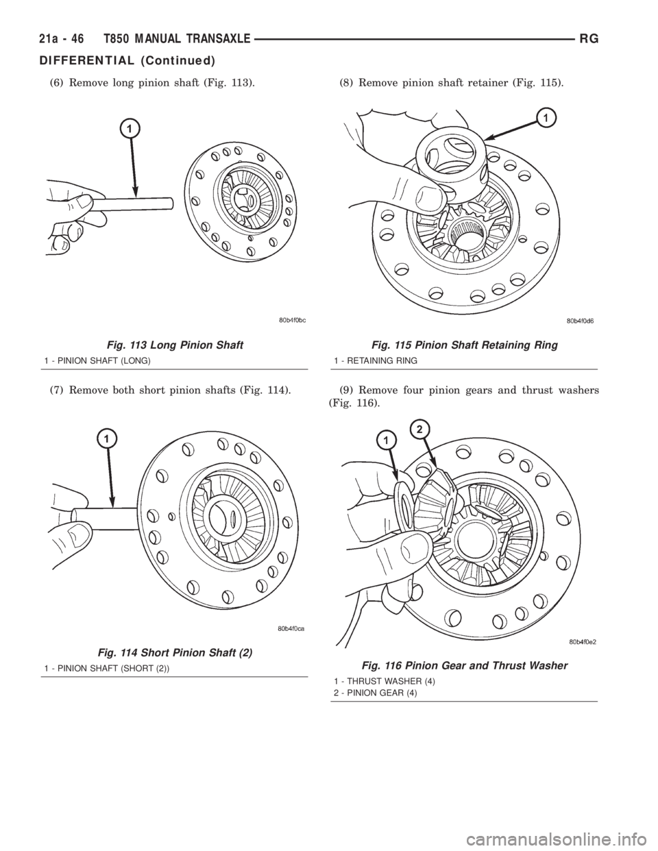 CHRYSLER VOYAGER 2001  Service Manual (6) Remove long pinion shaft (Fig. 113).
(7) Remove both short pinion shafts (Fig. 114).(8) Remove pinion shaft retainer (Fig. 115).
(9) Remove four pinion gears and thrust washers
(Fig. 116).
Fig. 11