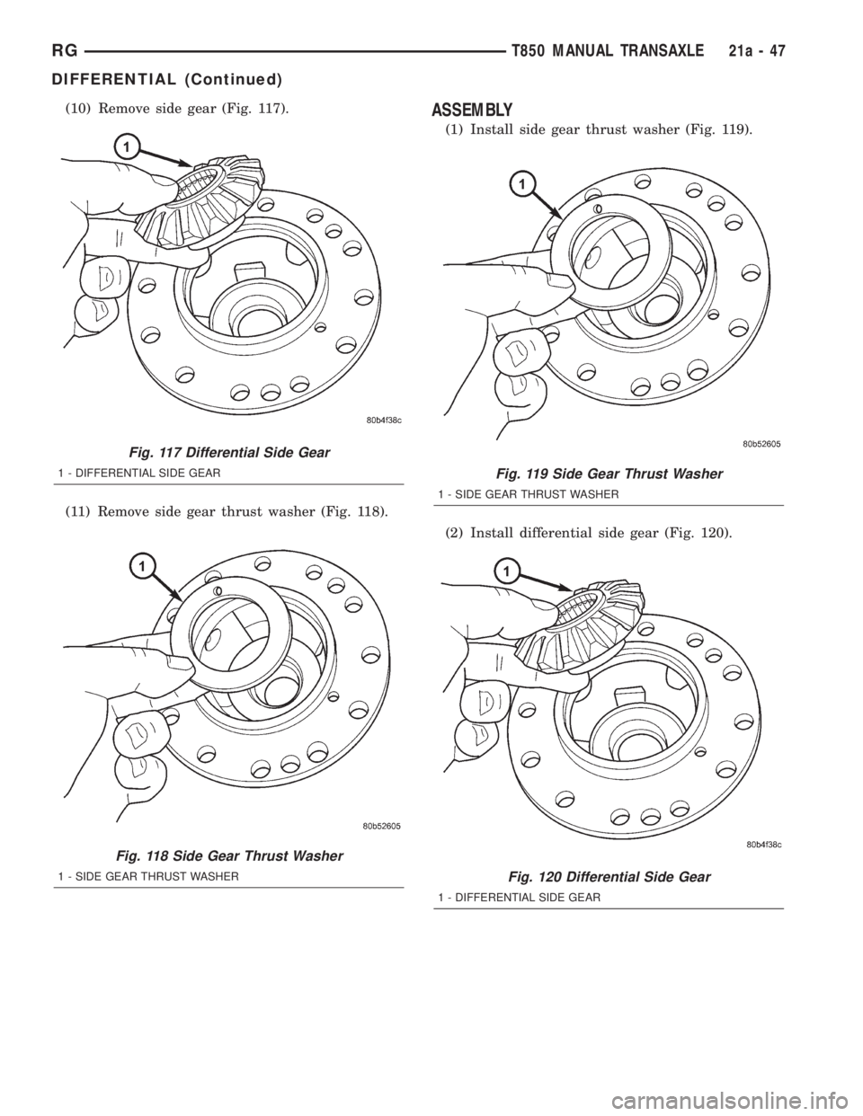 CHRYSLER VOYAGER 2001  Service Manual (10) Remove side gear (Fig. 117).
(11) Remove side gear thrust washer (Fig. 118).ASSEMBLY
(1) Install side gear thrust washer (Fig. 119).
(2) Install differential side gear (Fig. 120).
Fig. 117 Differ