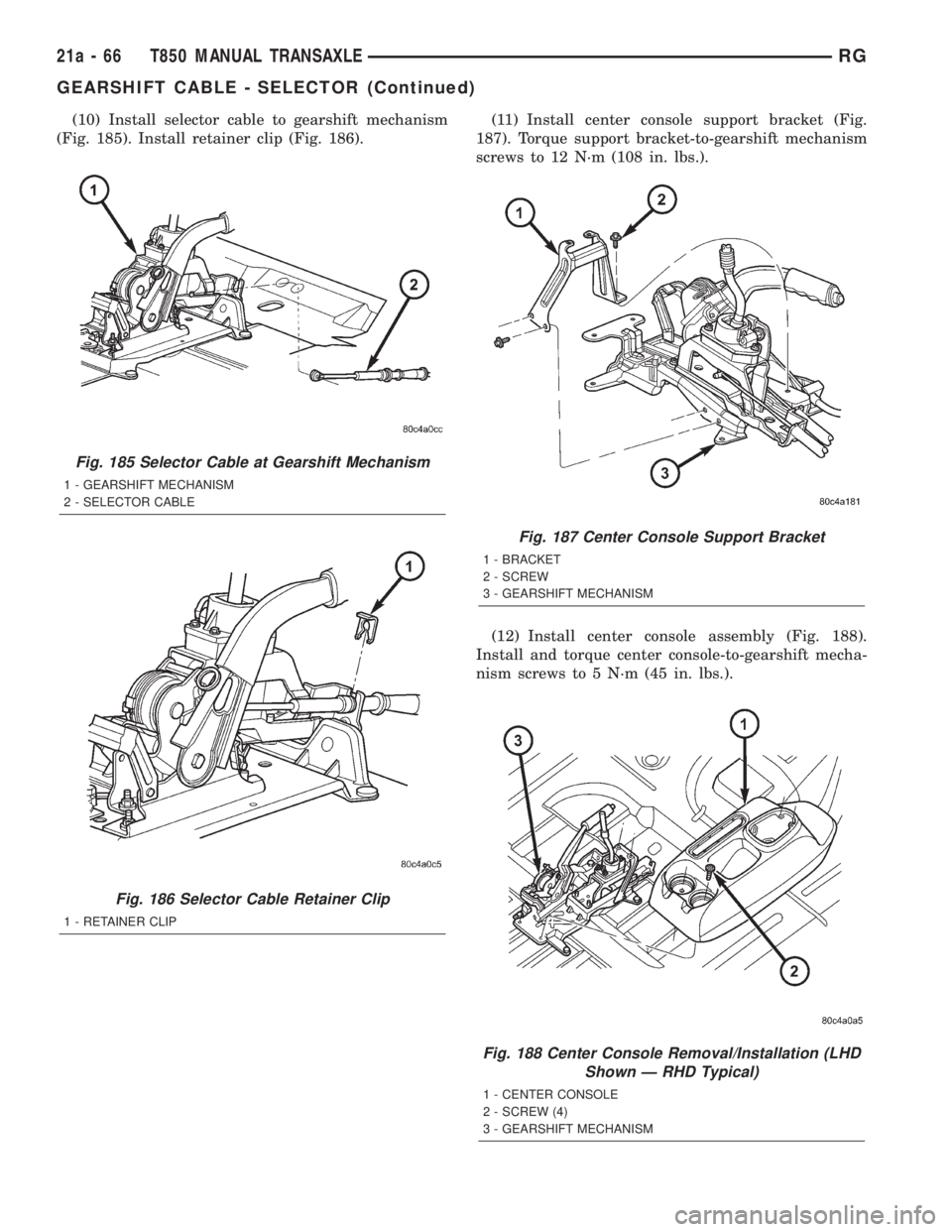 CHRYSLER VOYAGER 2001  Service Manual (10) Install selector cable to gearshift mechanism
(Fig. 185). Install retainer clip (Fig. 186).(11) Install center console support bracket (Fig.
187). Torque support bracket-to-gearshift mechanism
sc